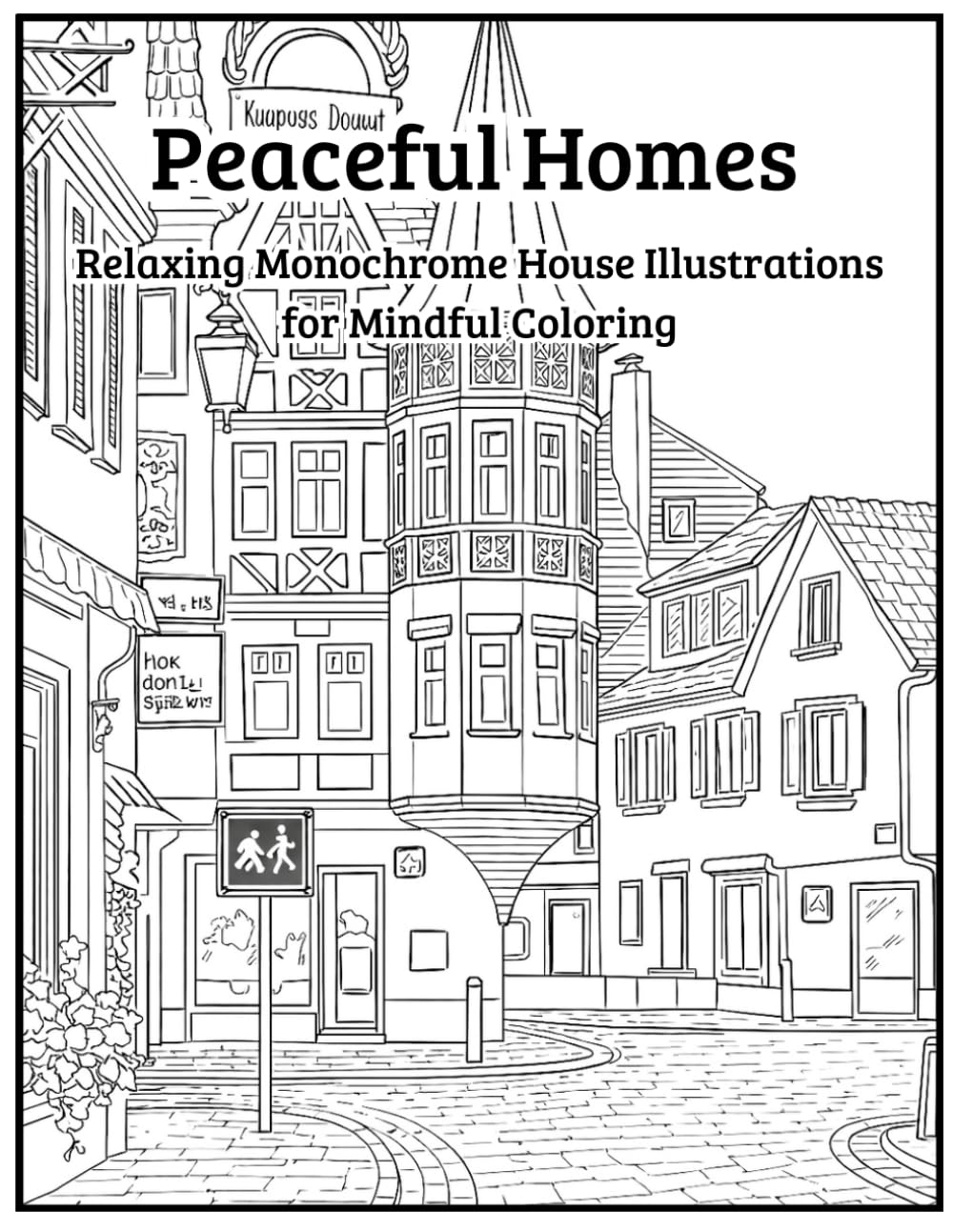 Peaceful Homes: Relaxing Monochrome House Illustrations for Mindful Coloring One-Pen Calm with 25 Bold Designs for Stress Relief for Adults and Seniors