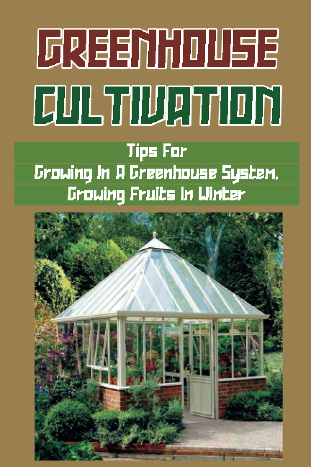 Greenhouse Cultivation: Tips For Growing In A Greenhouse System, Growing Fruits In Winter: Garden Tips On The Winter