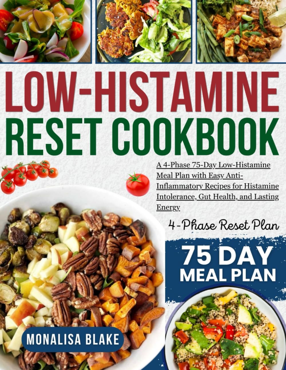 LOW-HISTAMINE RESET COOKBOOK: A 4-Phase, 75-Day Low-Histamine Meal Plan with Easy, Anti-Inflammatory Recipes to Support Histamine Intolerance, Gut Health, and Lasting Energy