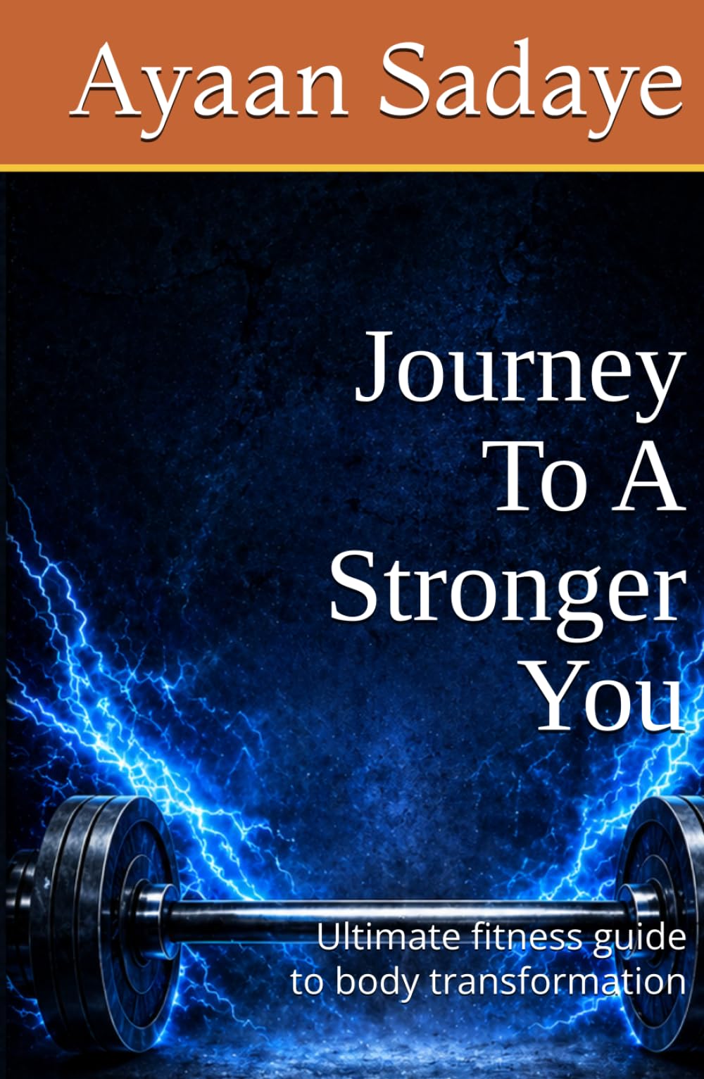 Journey To A Stronger You: Ultimate fitness guide to body transformation