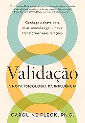 Validação: A nova psicologia da influência: Conheça a chave para criar conexões genuínas e transformar suas relações
