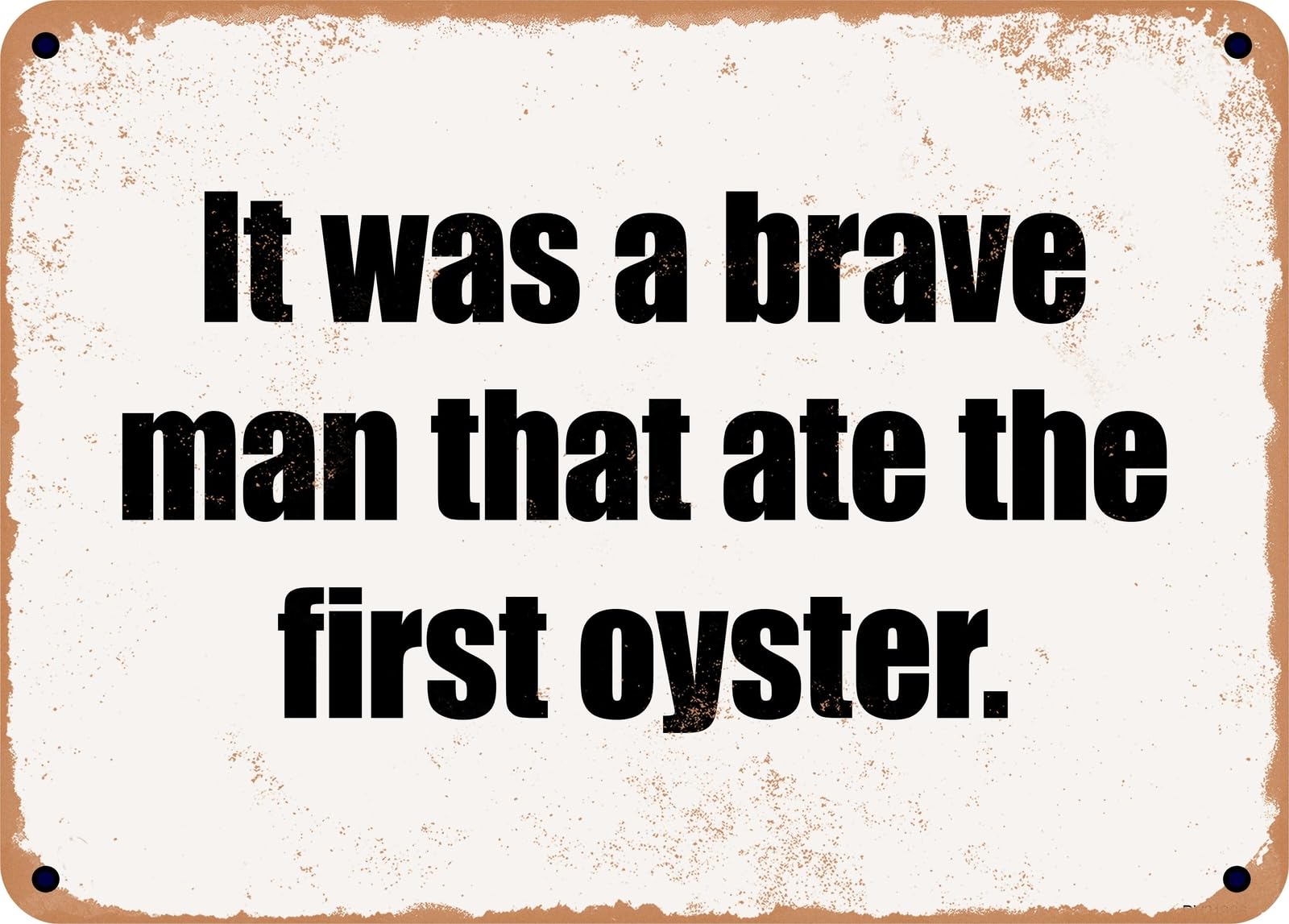 Miaomansenstore Metal Sign - It Was A Brave Man That Ate The First Oyster Home Decor