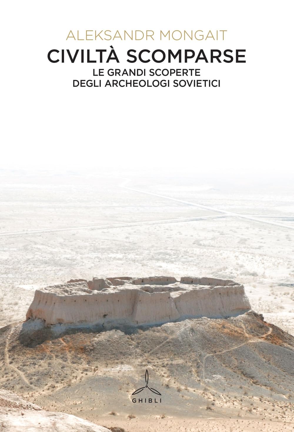 Civiltà Scomparse. Le Grandi Scoperte Degli Archeologi Sovietici - 4