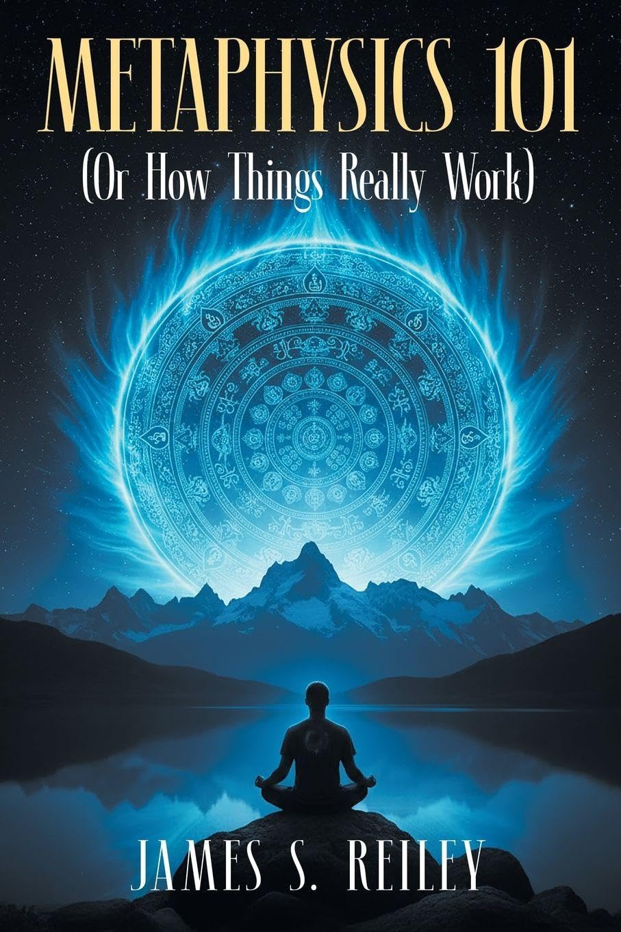 Metaphysics 101: (Or How Things Really Work)