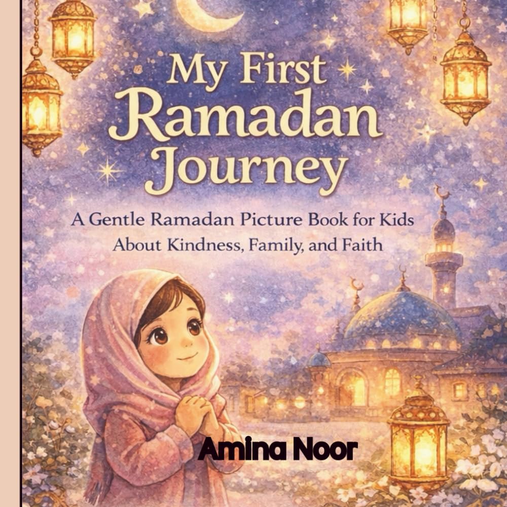 My First Ramadan Journey: A Gentle Ramadan Picture Book for Kids Ages 4–8 About Fasting (Amina’s Little Faith Journeys)