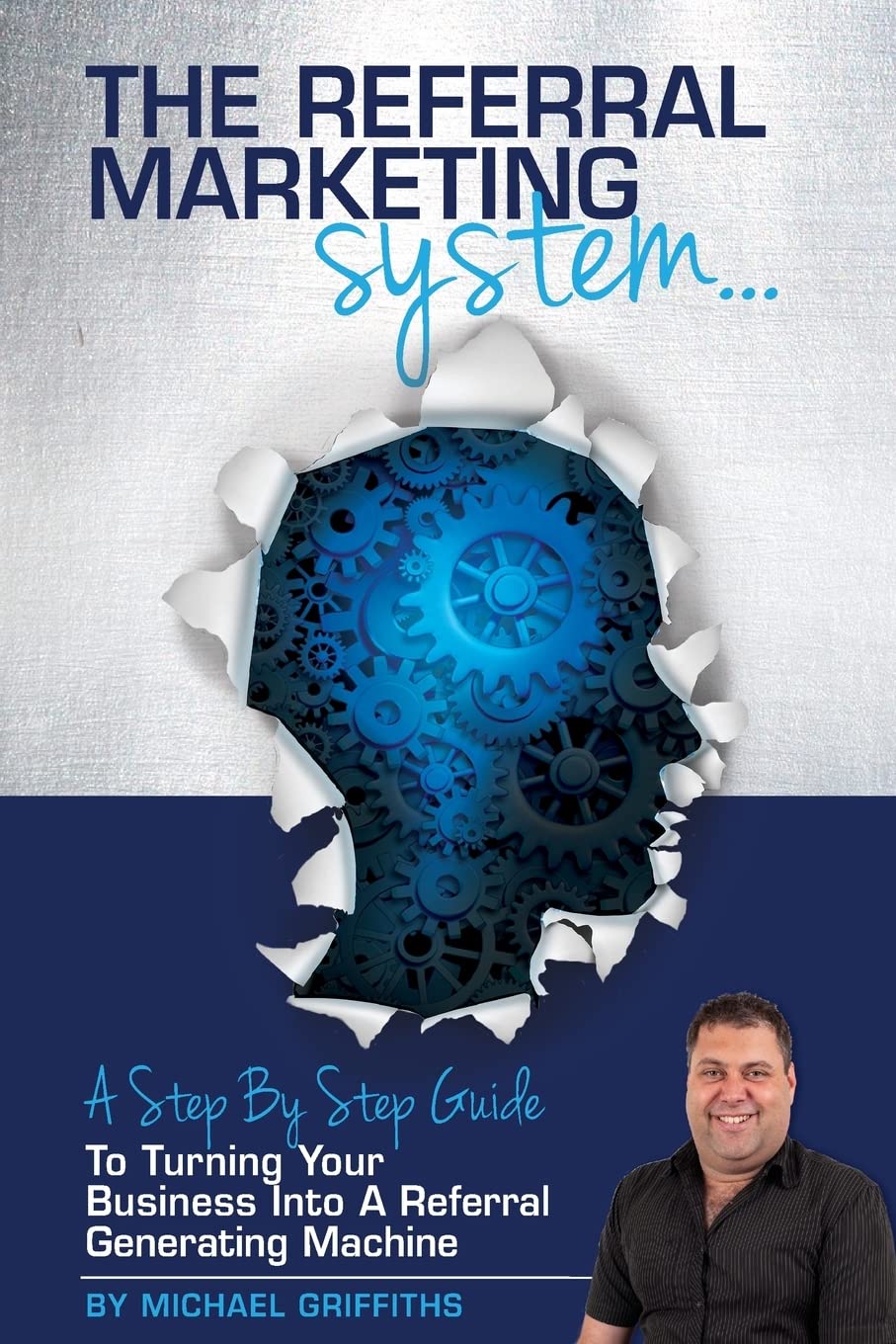 The Referral Marketing System: A Step-By-Step Guide To Turning Your Business Into A Referral Generating Machine