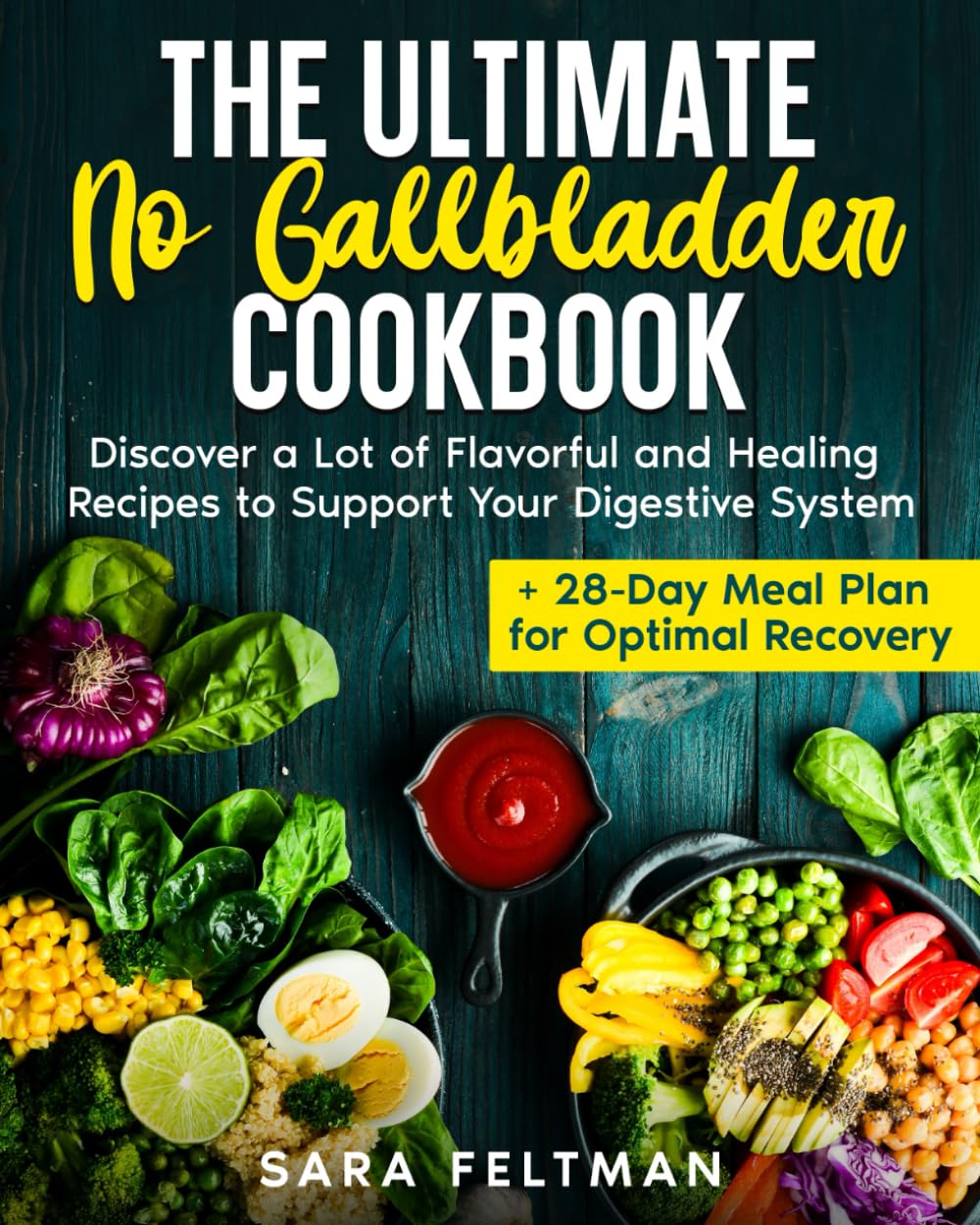 The Ultimate No Gallbladder Cookbook: Discover a Lot of Flavorful and Healing Recipes to Support Your Digestive System + 28-Day Meal Plan for Optimal Recovery