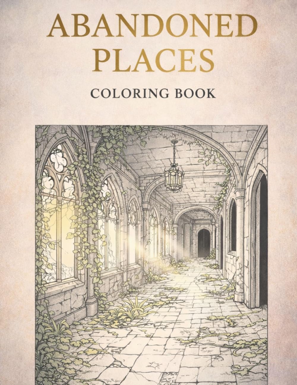 Abandoned Places Coloring Book for Adults: Dark and Atmospheric Scenes of Forgotten Spaces, Gothic Ruins, and Haunted Interiors