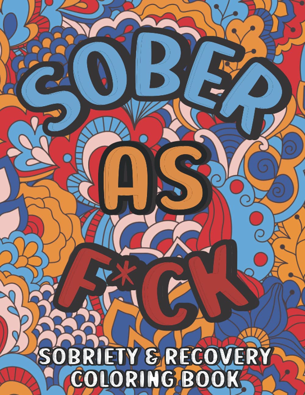 Sober as F*ck - Sobriety & Recovery Coloring Book: Sobriety & Recovery Coloring Book for Adults with Motivational Quotes