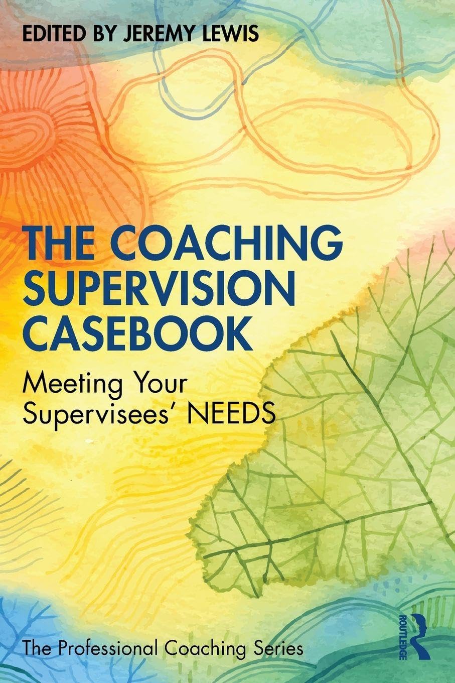 The Coaching Supervision Casebook: Meeting Your Supervisees’ NEEDS (The Professional Coaching Series)