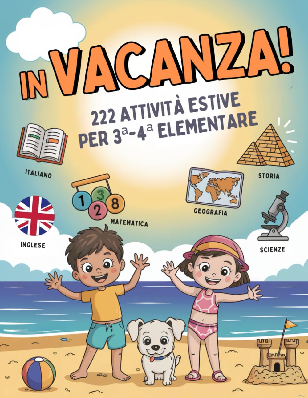 IN VACANZA! 222 Attività Estive per 3ª e 4ª Elementare: Libro delle Vacanze per Bambini con Giochi ed Esercizi per Ripassare Tutte le Materie ed Imparare Divertendosi | Età 8-10 Anni