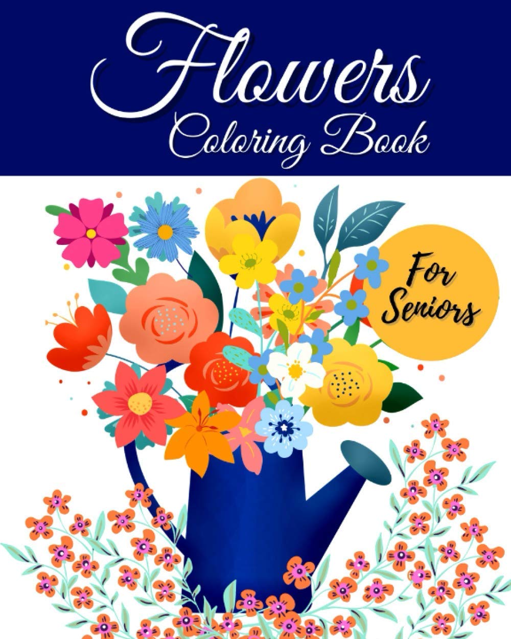 Flowers Coloring Book For Seniors: Large Print Designs For People With Low Vision Alzheimer's Patients And Seniors With Dementia (Colouring Book)