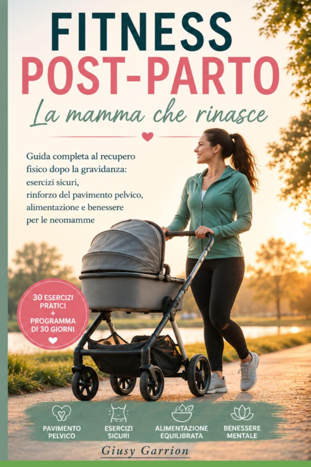 Fitness post-parto La mamma che rinasce: Guida completa al recupero fisico dopo la gravidanza: esercizi sicuri, rinforzo del pavimento pelvico, alimentazione e benessere per le neomamme