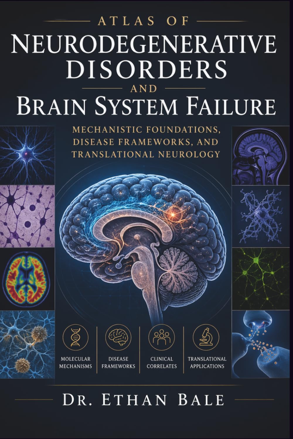 Atlas of Neurodegenerative Disorders and Brain System Failure: Mechanistic Foundations, Disease Frameworks, and Translational Neurology