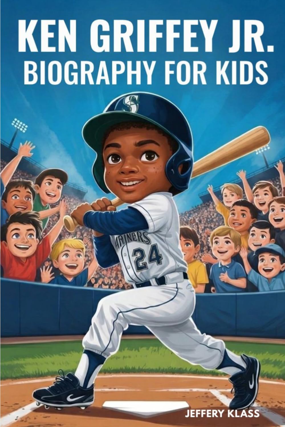 KEN GRIFFEY JR. BIOGRAPHY FOR KIDS: The Inspiring Story of "The Kid" Who Became a Baseball Legend (Sports Heroes For Kids)