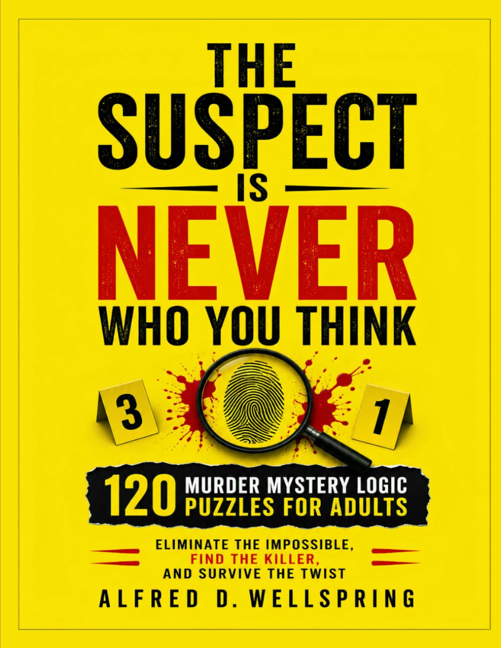 THE SUSPECT IS NEVER WHO YOU THINK: 120 Murder Mystery Logic Puzzles for Adults – Eliminate the Impossible, Find the Killer, and Survive the Twist