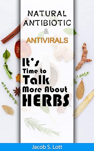 Natural Antibiotics and Antivirals The Complete Guide to Homemade Natural Herbal Remedies to Prevent and Cure Infections and Allergies
