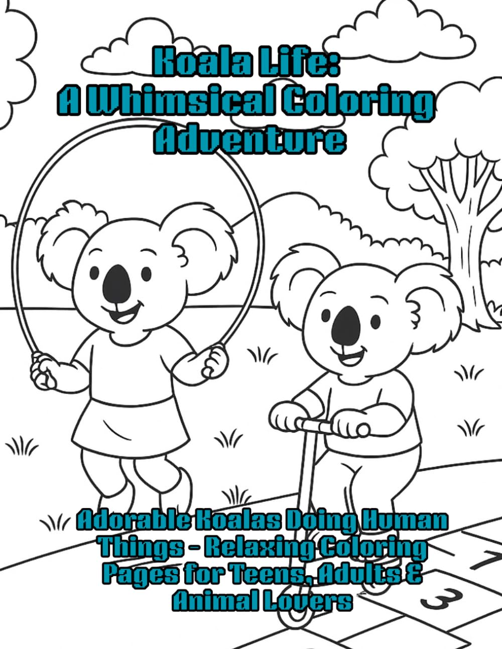 Koala Life: A Whimsical Coloring Adventure: Adorable Koalas Doing Human Things – Relaxing Coloring Pages for Teens, Adults & Animal Lovers
