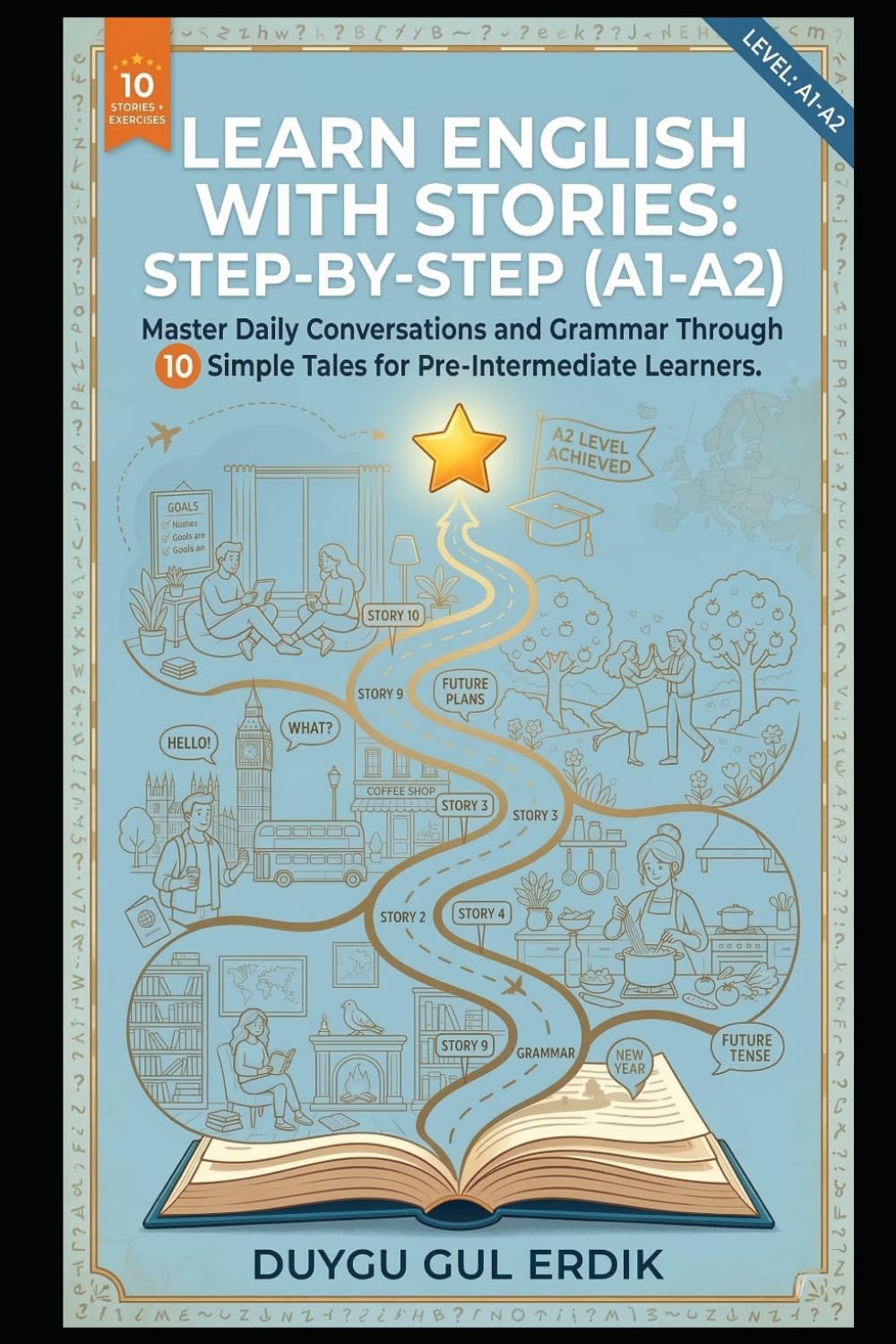 LEARN ENGLISH WITH STORIES: STEP-BY-STEP (A1-A2): Master Daily Conversations and Grammar Through 10 Simple Tales for Pre-Intermediate Learners.