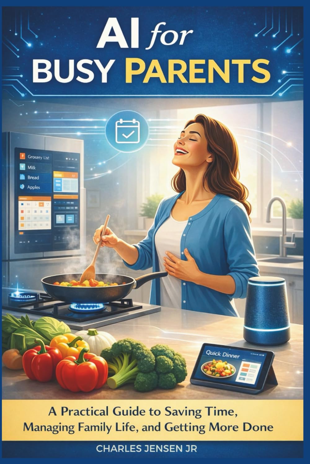 AI for Busy Parents: A Practical Guide to Saving Time, Managing Family Life, and Getting More Done