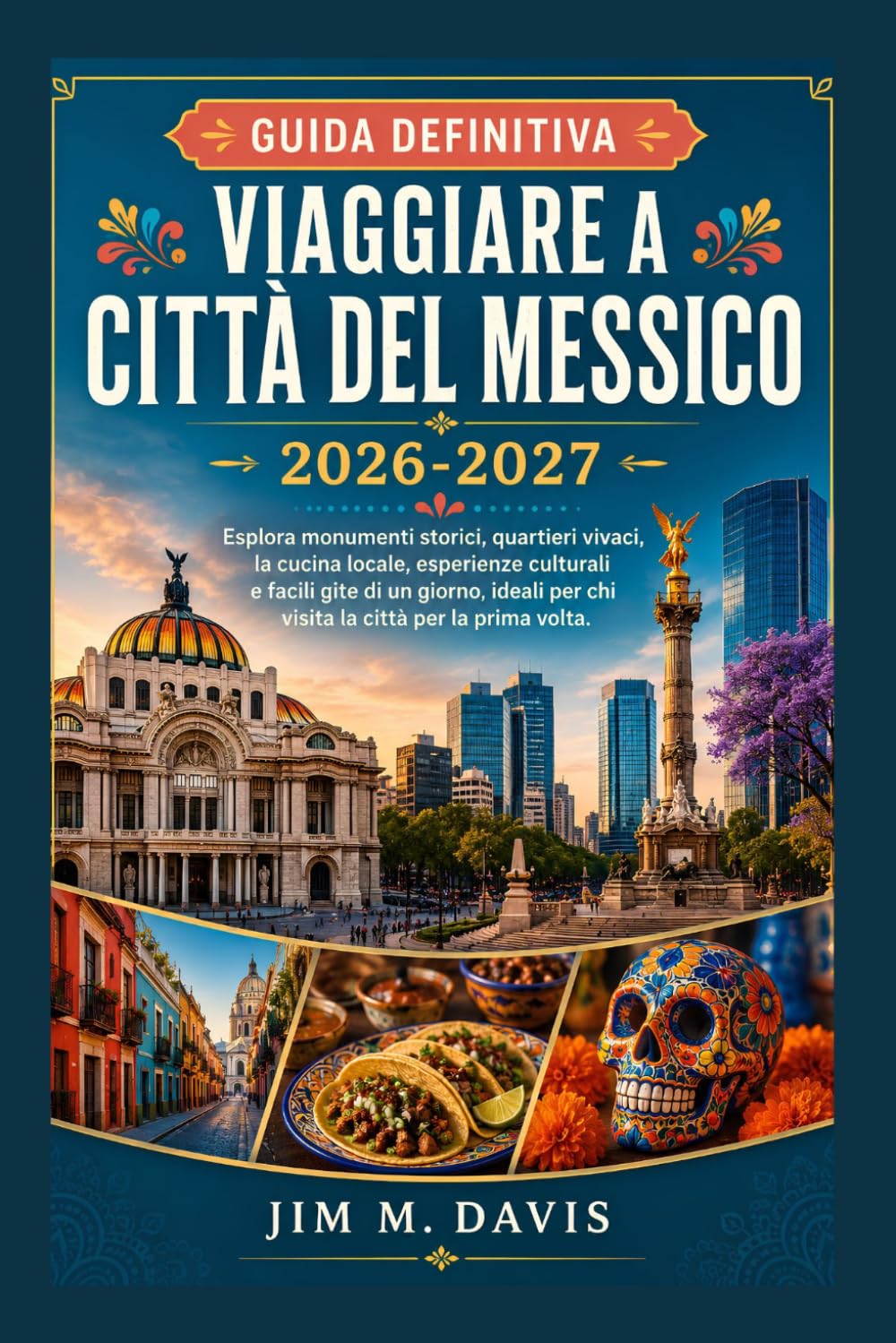 VIAGGIARE A CITTÀ DEL MESSICO 2026-2027: Esplora monumenti storici, quartieri vivaci, la cucina locale, esperienze culturali e facili gite di un giorno, ideali per chi visita la città per la prima