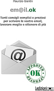 Em@il.ok. Tanti consigli semplici e preziosi per scrivere le vostre email, lavorare meglio e ottenere di più (Italian Edition)