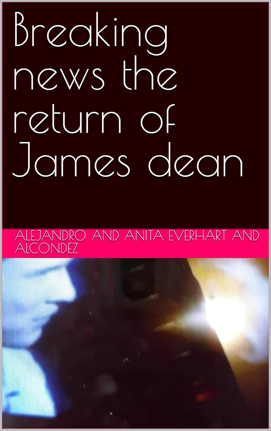 Breaking news the return of James dean Kindle edition by Everhart , Anita , Alcondez