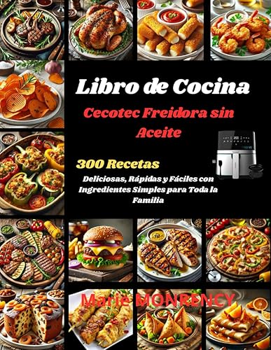 Libro de Cocina Cecotec Freidora sin Aceite 300 Recetas Deliciosas, Rápidas y Fáciles con Ingredientes Simples para Toda la Familia (Spanish Edition)