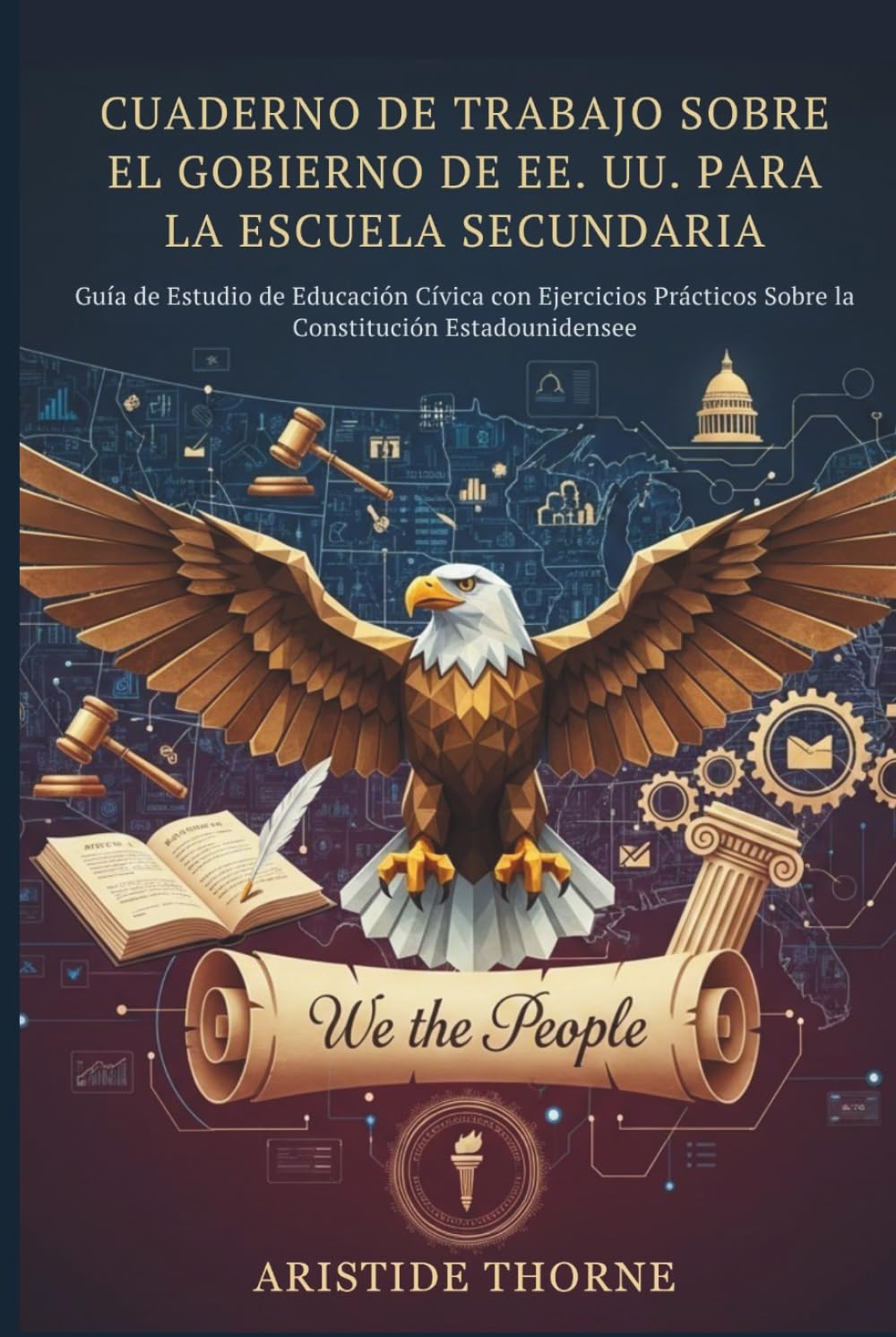 CUADERNO DE TRABAJO SOBRE EL GOBIERNO DE EE. UU. PARA LA ESCUELA SECUNDARIA: Guía de Estudio de Educación Cívica con Ejercicios Prácticos Sobre la Constitución Estadounidense