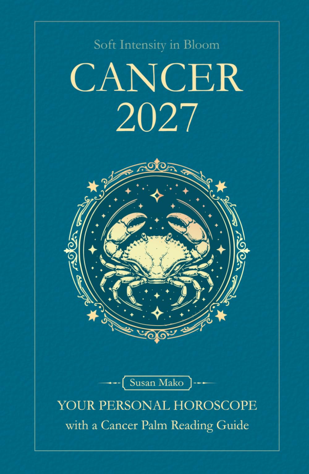 Cancer Horoscope 2027: Yearly Astrology Predictions with Key Date Horoscopes and a Cancer Palm Reading Guide (Soft Intensity in Bloom: Your Personal Horoscope 2027)