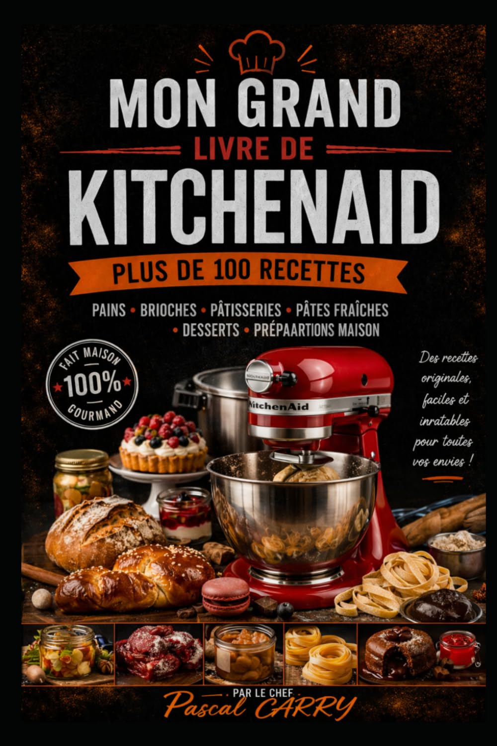 100 RECETTES KITCHENAID: Exploitez tout le potentiel de votre robot pour réussir pains, pâtisseries, pâtes et recettes du quotidien (Chef Pascal Carry – Les Grands Livres de Cuisine)
