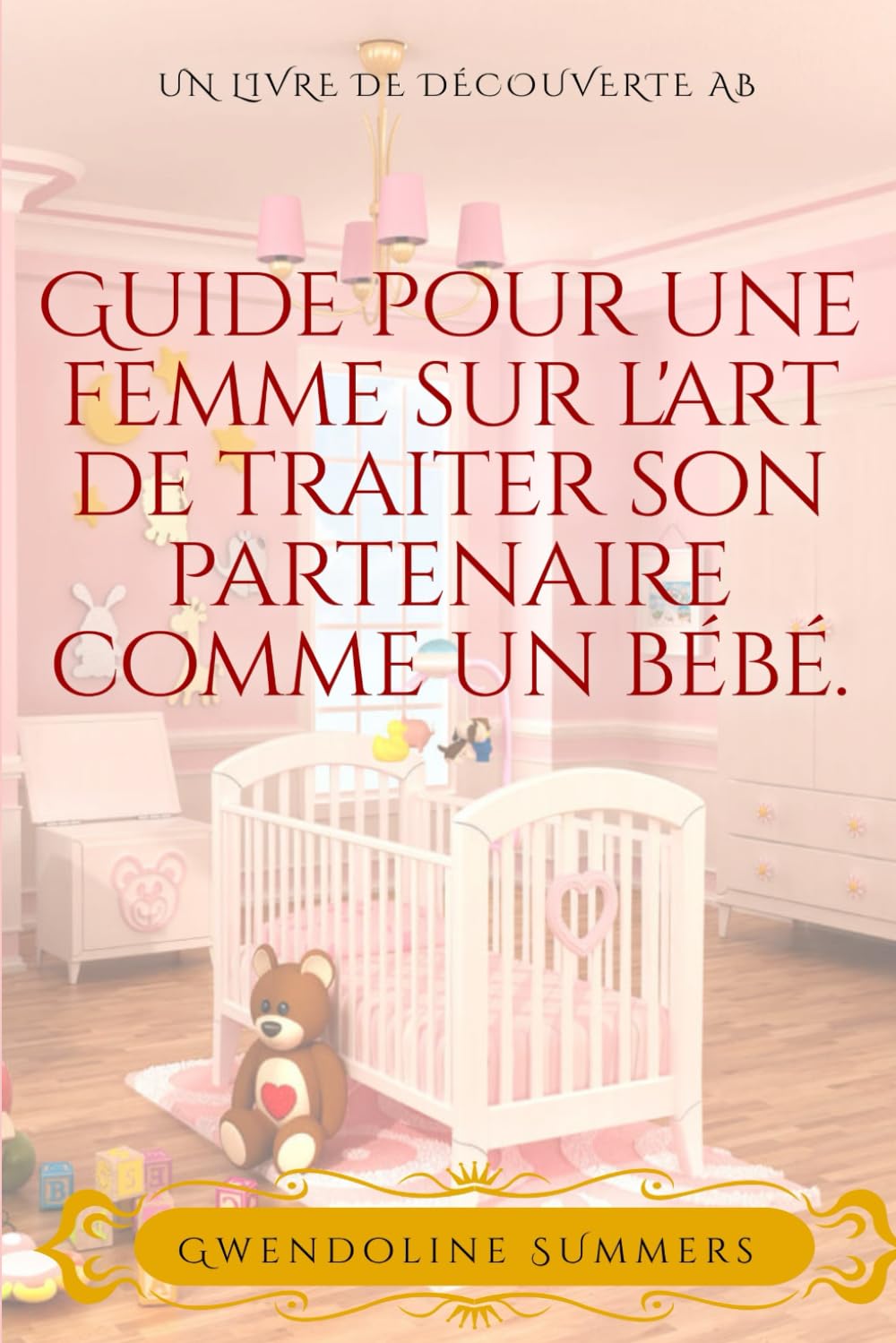 Guide pour une femme sur l'art de traiter son partenaire comme un bébé: Un livre pour bébés sissy ABDL
