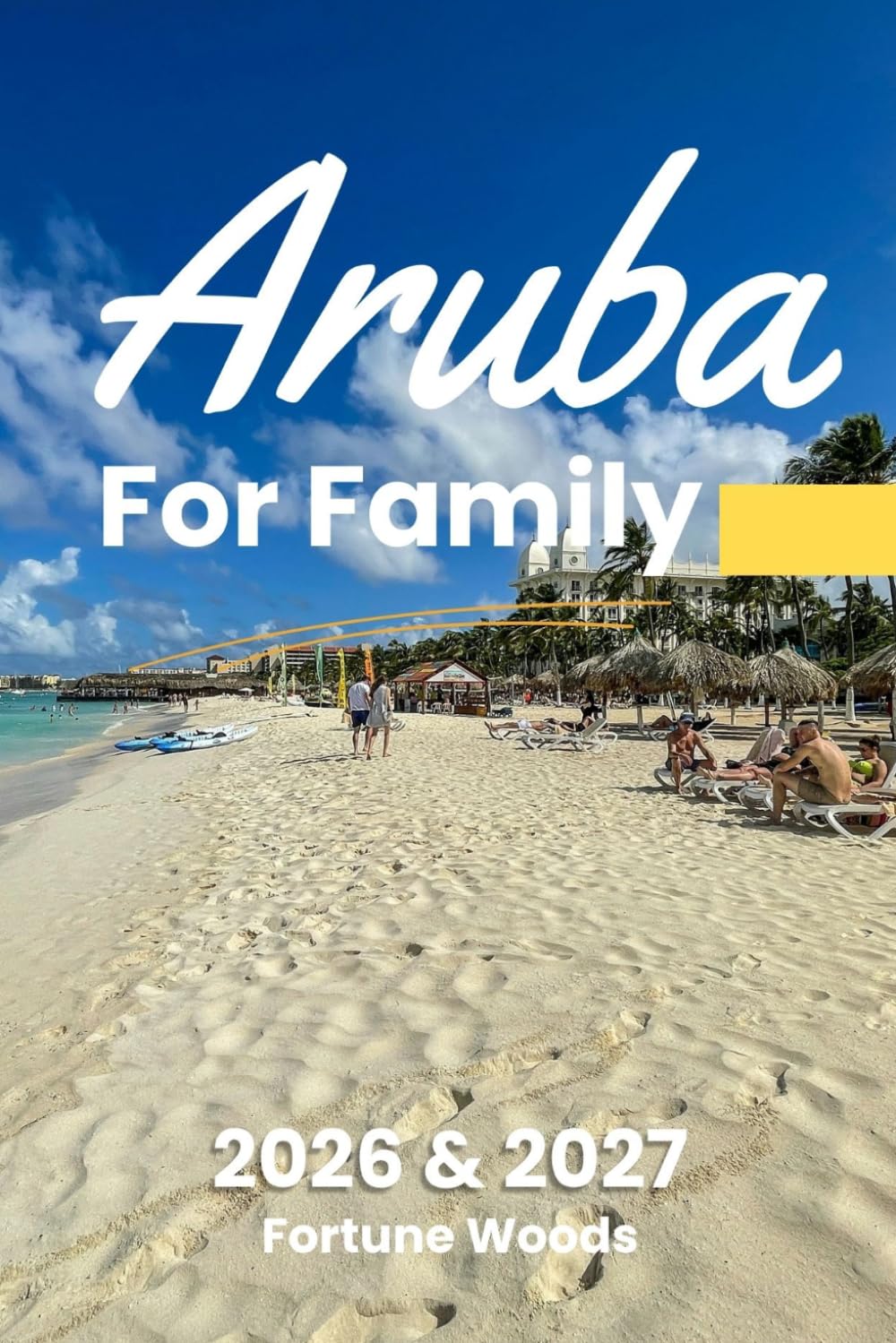 Aruba for Family 2026 & 2027: The Updated and Essential Travel Guide for Your Journey as a Family to Explore and Enjoy Aruba with Kids (Family Travel Guides)