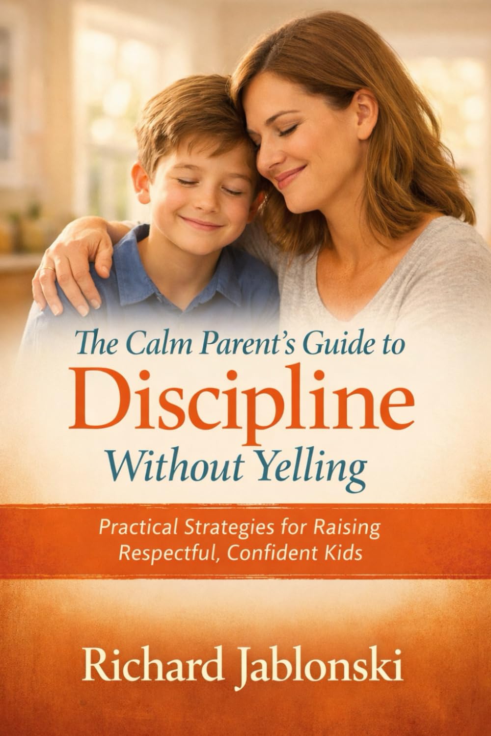 The Calm Parent’s Guide to Discipline Without Yelling: How to Set Firm Boundaries, Stop Power Struggles, and Raise Respectful Kids Ages 6–12 (The Everyday Parenting Solutions Series)