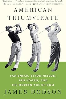 American Triumvirate: Sam Snead, Byron Nelson, Ben Hogan, and the Modern Age of Golf