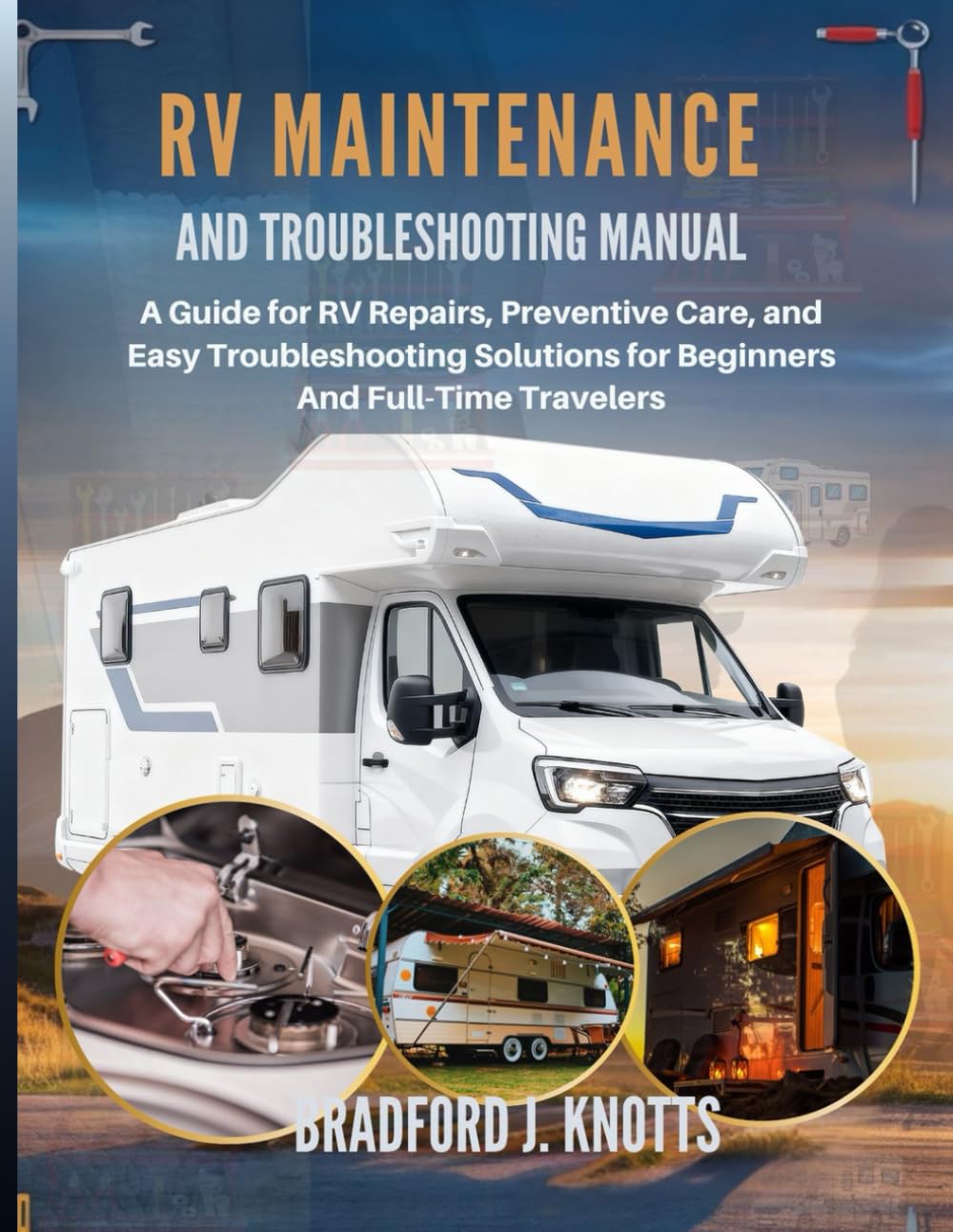 RV Maintenance And Troubleshooting Manual: A Guide for RV Repairs, Preventive Care, and Easy Troubleshooting Solutions for Beginners And Full-Time Travelers