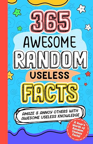 365 AWESOME RANDOM USELESS FACTS: Amaze and Annoy others with Awesome Useless Knowledge Fun Facts and Trivia for kids 8-10,10-12, teens, adults, family