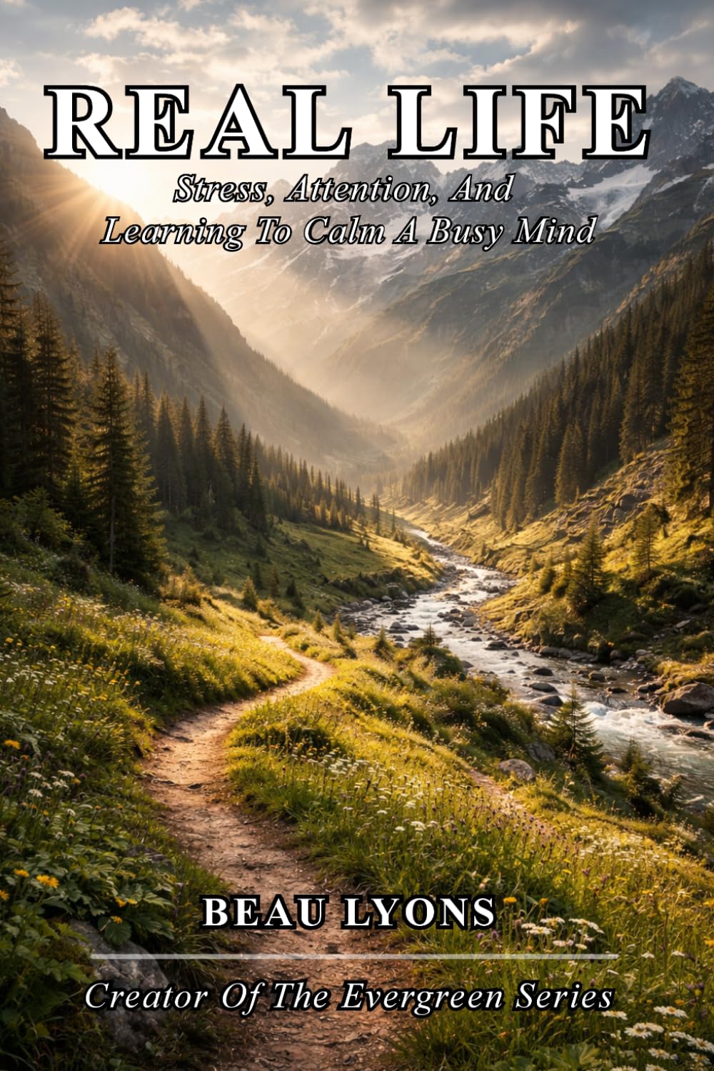 REAL LIFE: Stress, Attention, And Learning To Calm A Busy Mind (EVERGREEN SERIES: REAL FOOD, REAL LIFE, REAL CHANGE)
