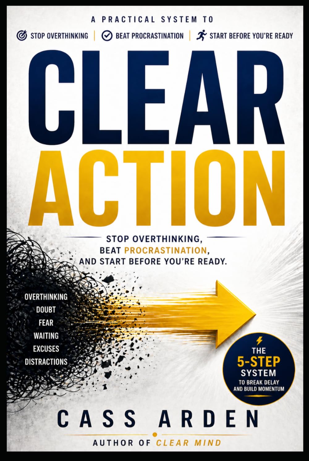 CLEAR ACTION: Stop Overthinking, Beat Procrastination, and Start Before You’re Ready