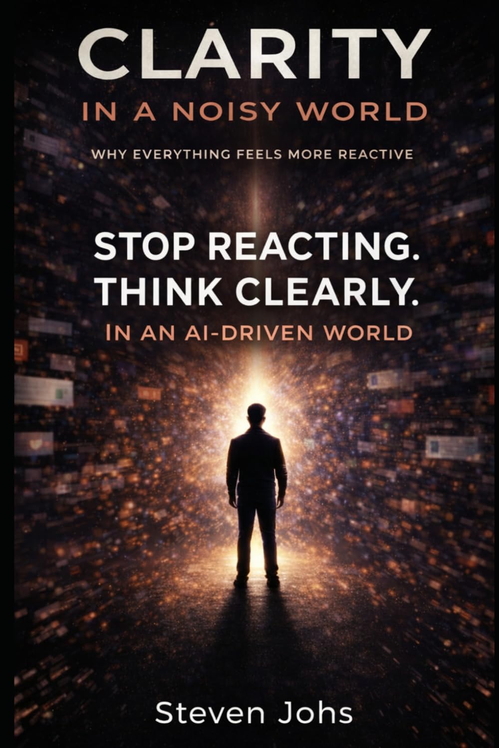 Clarity in a Noisy World: Stop Reacting. Think Clearly in an AI-Driven World