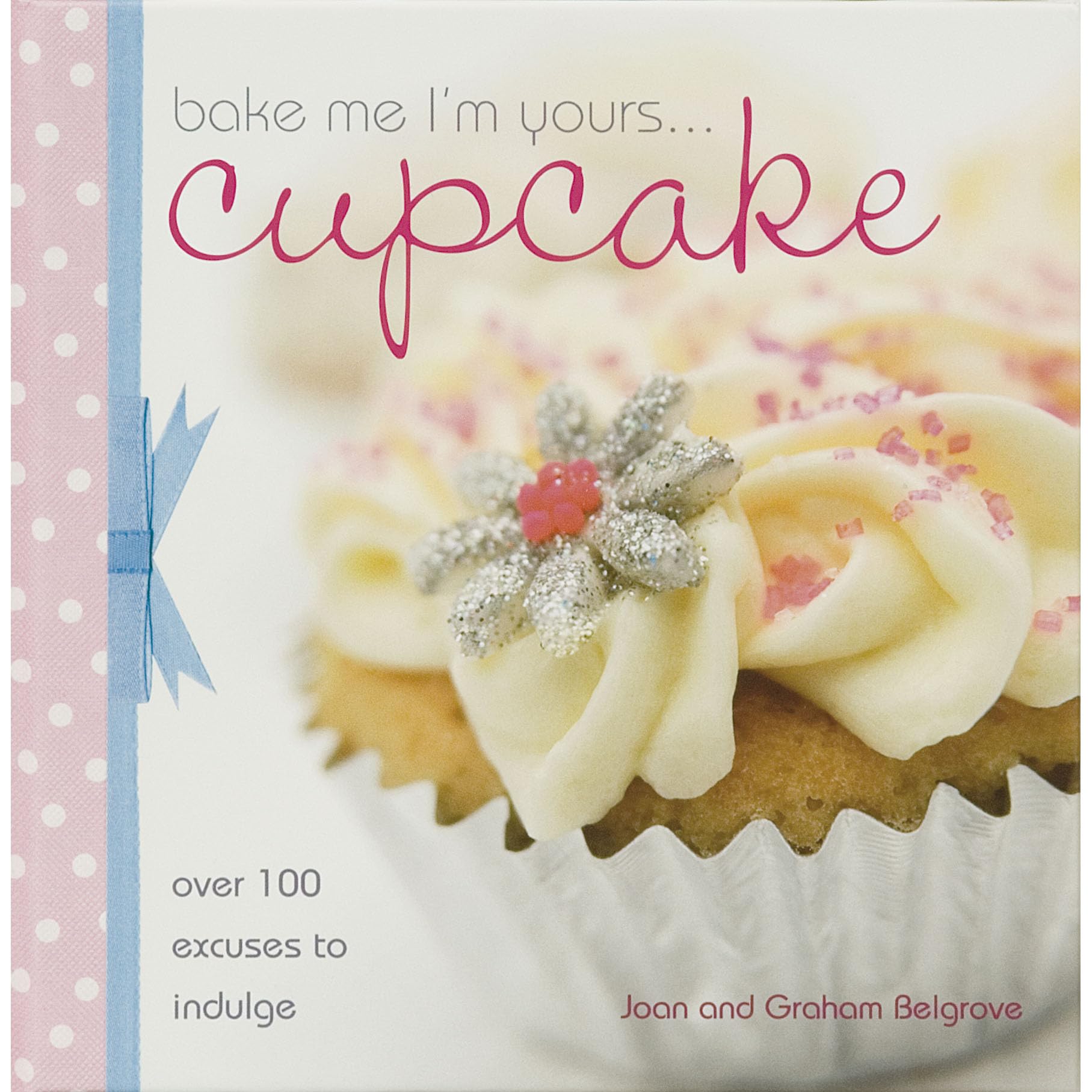 Bake Me I'm Yours: Cup Cake: Over 100 Excuses to Indulge (Bake Me, I'm Yours...)