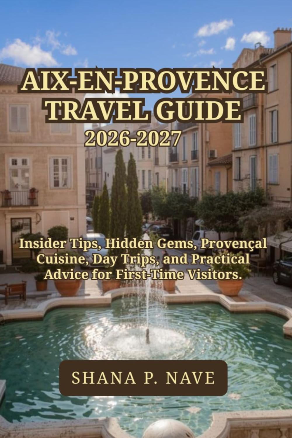 AIX-EN-PROVENCE TRAVEL GUIDE 2026–2027: Insider Tips, Hidden Gems, Provençal Cuisine, Day Trips, and Practical Advice for First-Time Visitors.