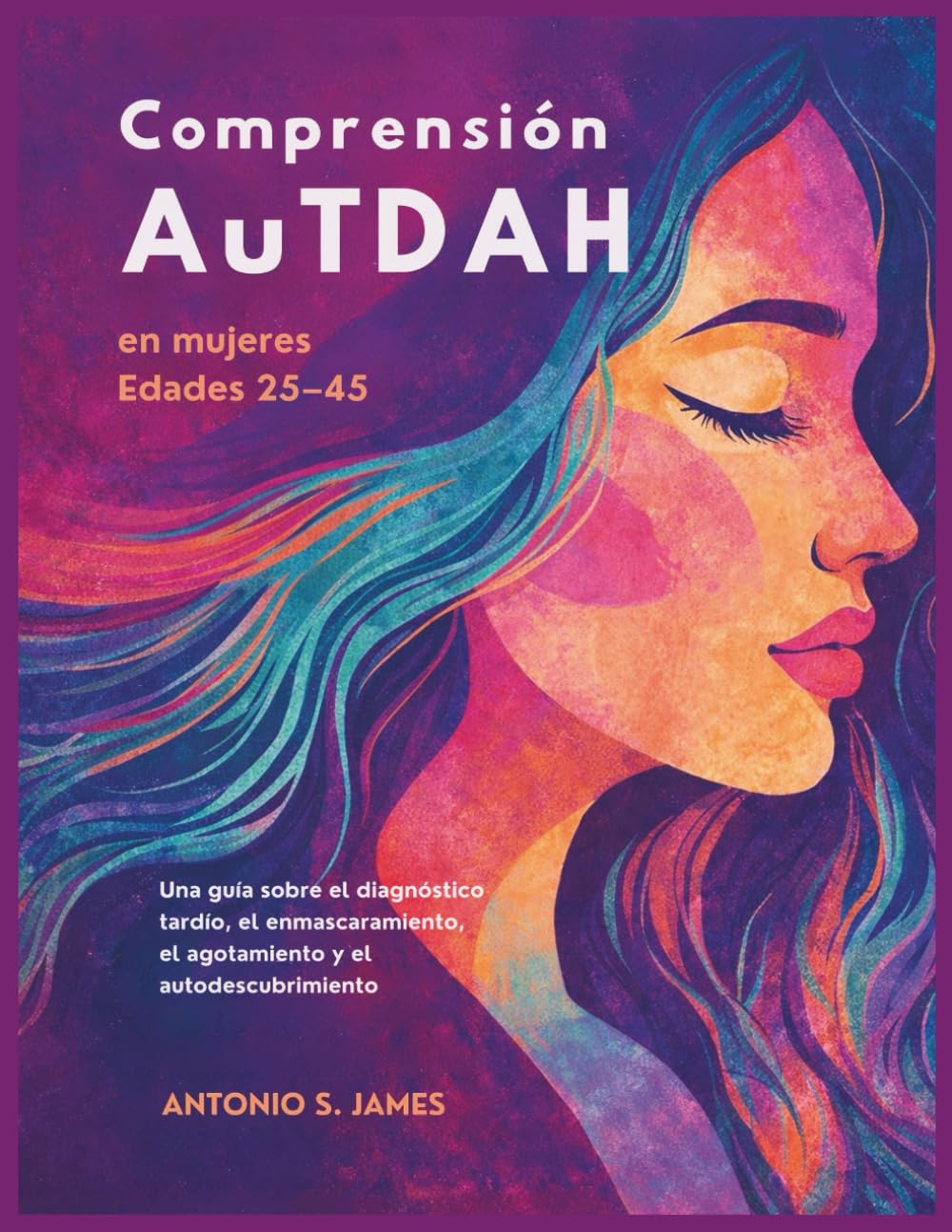 Comprensión AuTDAH en mujeres Edades 25–45: Una guía sobre el diagnóstico tardío, el enmascaramiento, el agotamiento y el autodescubrimiento