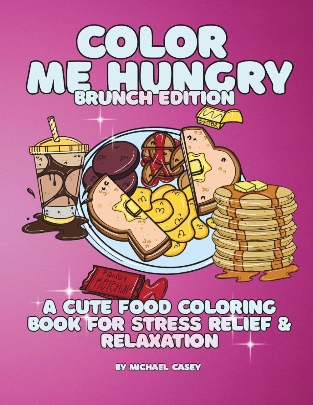Color Me Hungry Brunch Edition: A Cute Food Coloring Book For Stress Relief and Relaxation