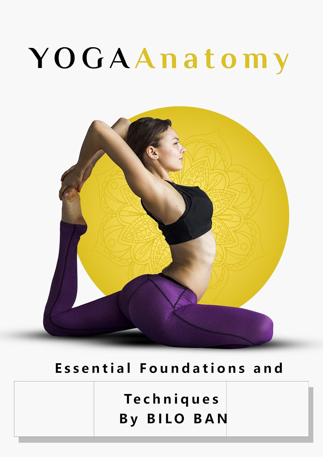 Yoga Anatomy Essential Foundations and Techniques eBook