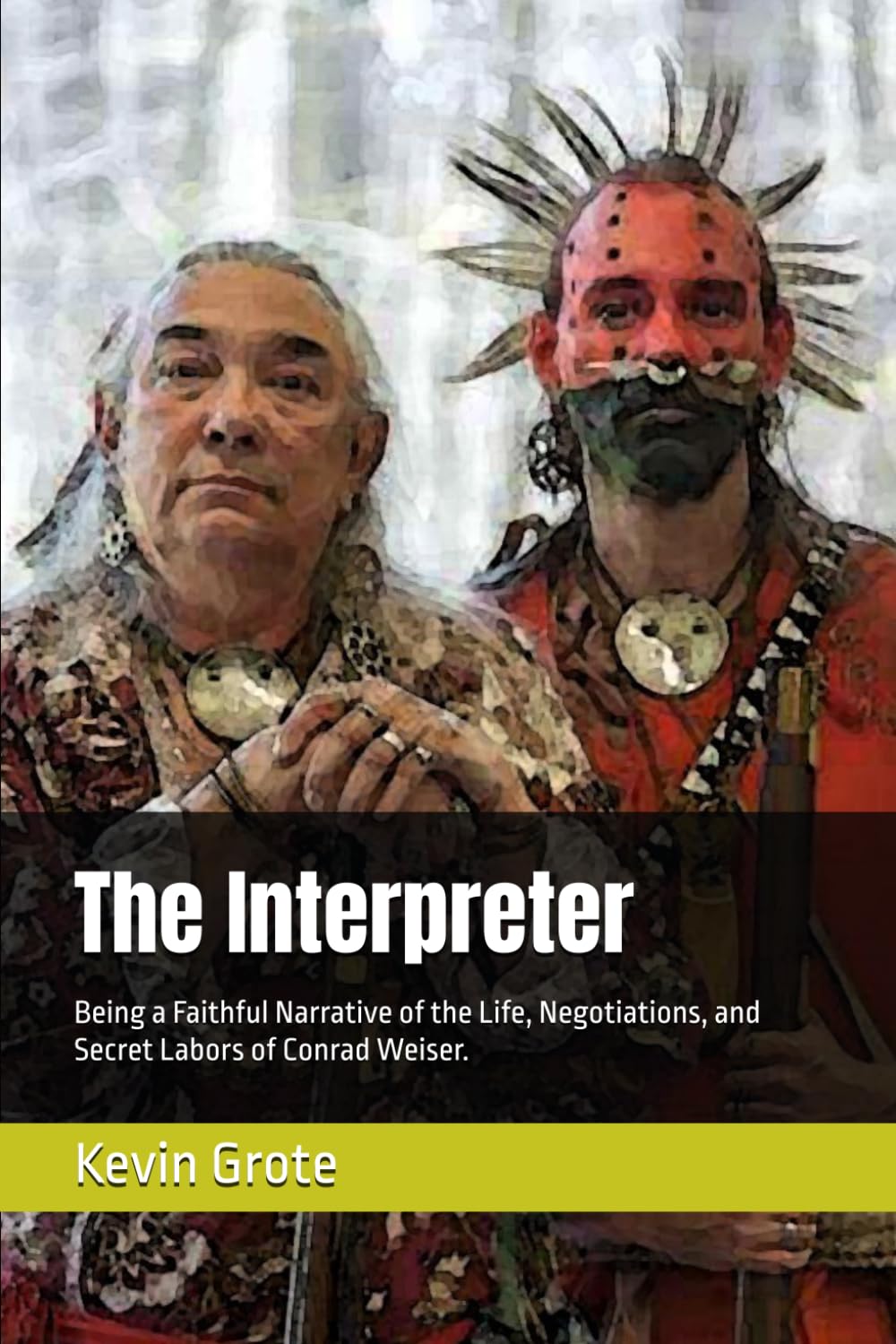 The Interpreter: Being a Faithful Narrative of the Life, Negotiations, and Secret Labors of Conrad Weiser.