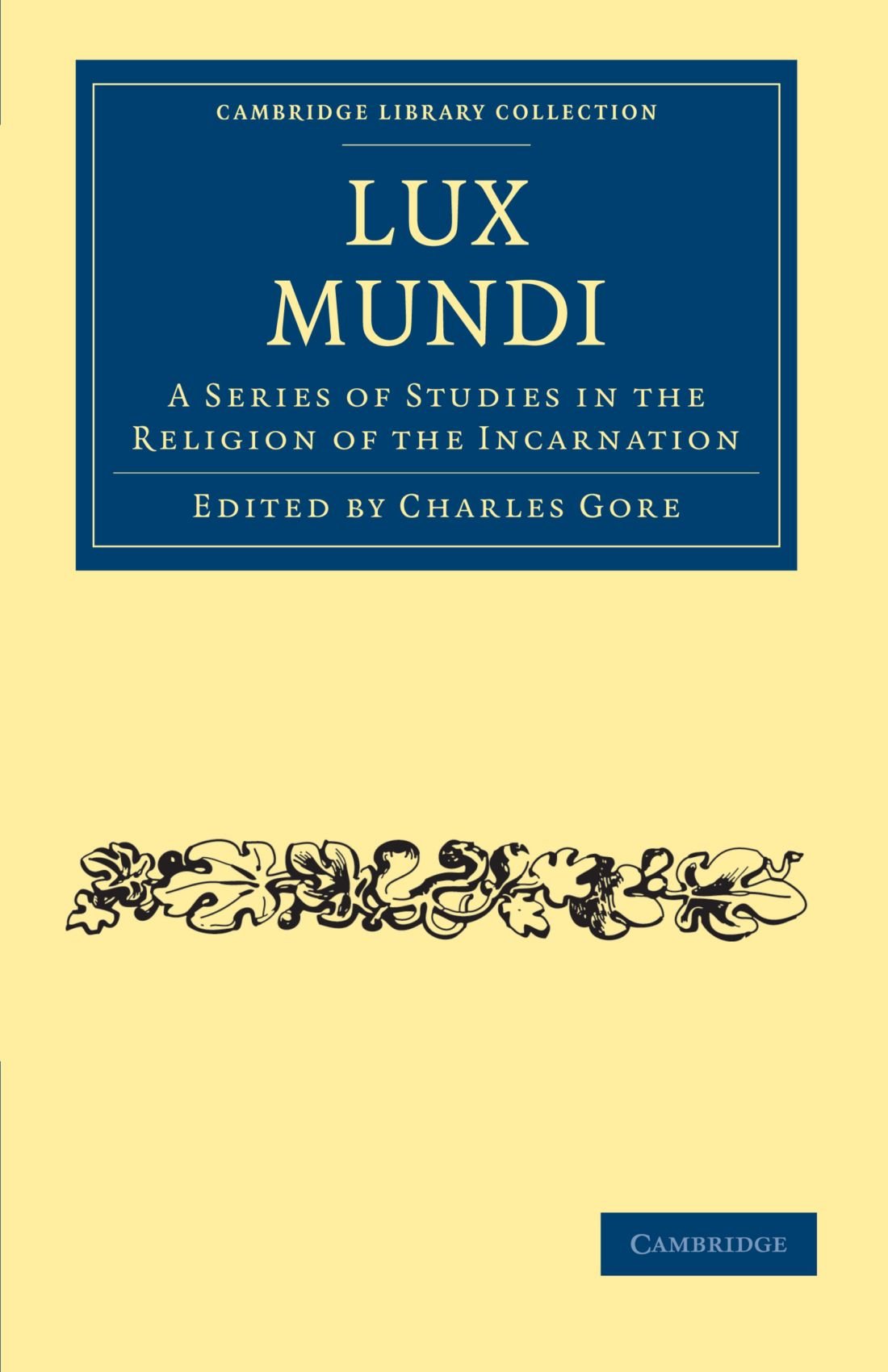Lux Mundi: A Series of Studies in the Religion of the Incarnation (Cambridge Library Collection - Science and Religion)