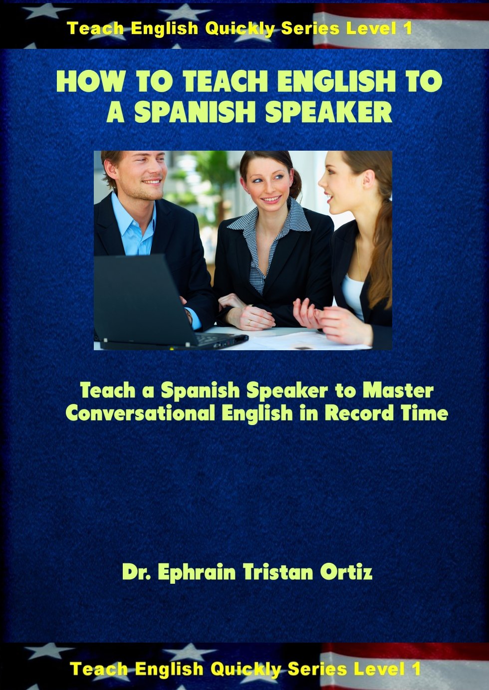 How to Teach English to a Spanish Speaker (Teach English Quickly Book 1