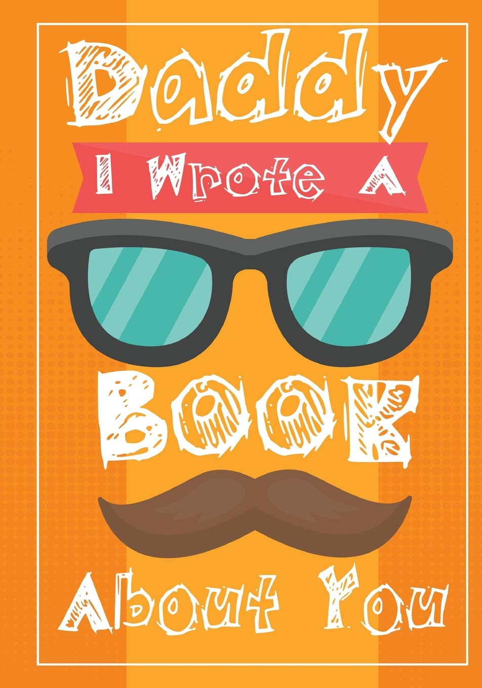 Daddy I Wrote A Book About You: Fill In The Blank Book With Prompts About What I Love About Dad,Personalized book for dad,father's day ... Day,50 Prompts About Dad (Father's Gift)