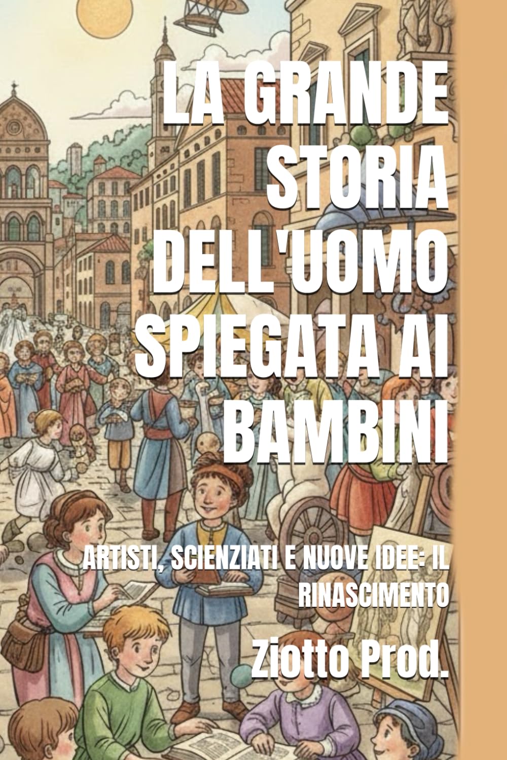 LA GRANDE STORIA DELL'UOMO SPIEGATA AI BAMBINI: ARTISTI, SCIENZIATI E NUOVE IDEE: IL RINASCIMENTO